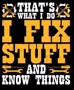 That's What I Do, I Fix Stuff and Know Things