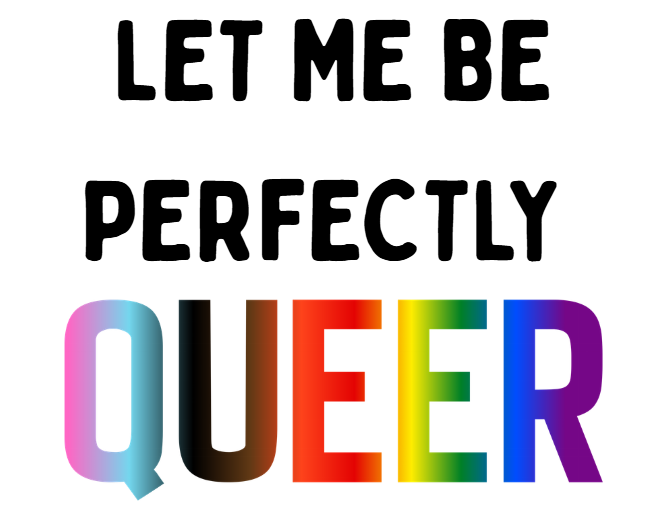 Let Me Be Perfectly Queer